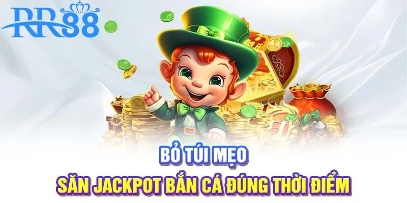 Bỏ túi mẹo săn jackpot bắn cá đúng thời điểm