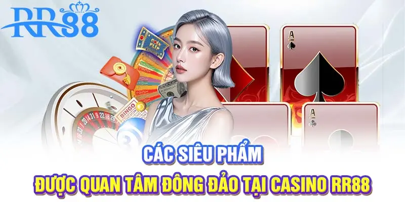 Các siêu phẩm được quan tâm đông đảo tại casino RR88