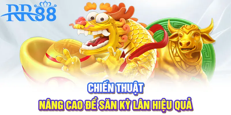 Chiến thuật nâng cao để săn kỳ lân hiệu quả