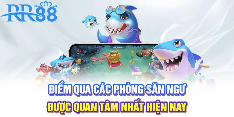 Điểm qua các phòng săn ngư được quan tâm nhất hiện nay