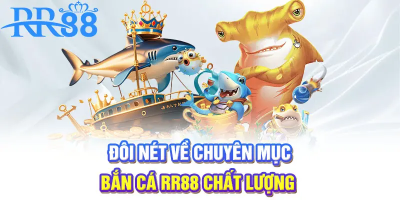 Đôi nét về chuyên mục bắn cá RR88 chất lượng 