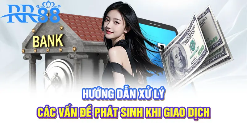 Hướng dẫn xử lý các vấn đề phát sinh khi giao dịch