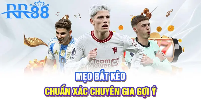 Mẹo bắt kèo chuẩn xác chuyên gia gợi ý
