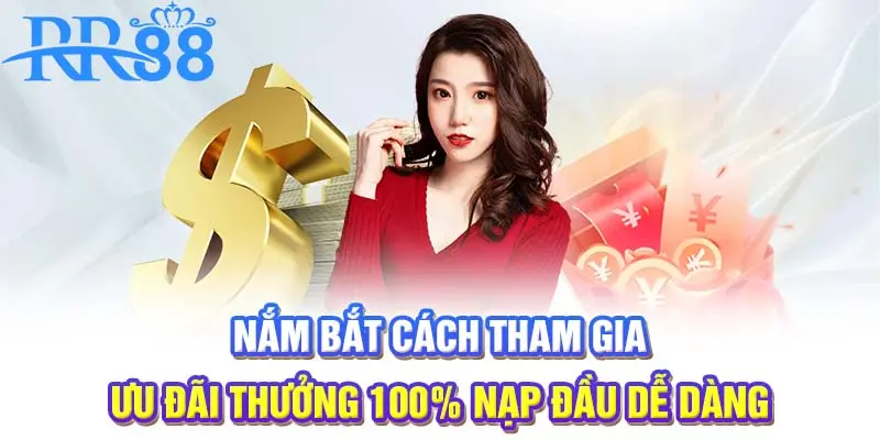 Nắm bắt cách tham gia ưu đãi thưởng 100% nạp đầu dễ dàng