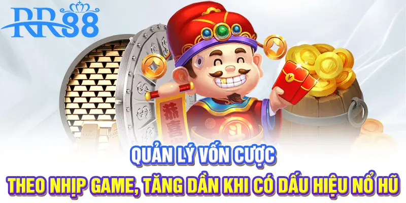 Quản lý vốn cược theo nhịp game, tăng dần khi có dấu hiệu nổ hũ
