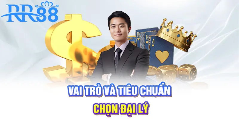 Vai trò và tiêu chuẩn chọn đại lý